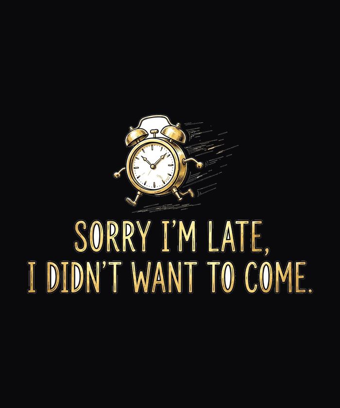 Sorry I'm Late I Didn't Want to Come funny tee design